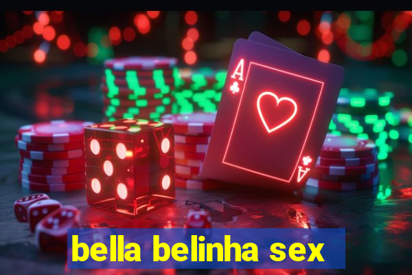 bella belinha sex